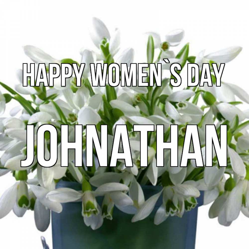 Greetings card с именем, Johnathan happy women`s day цветы к международному женскому дню Greetings with text for free download 